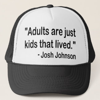 "Adults are just kids that lived." Josh Johnson Trucker Hat