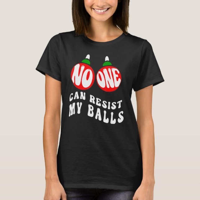 Adults Christmas Pun No One Can Resist My Balls T-Shirt (Front)