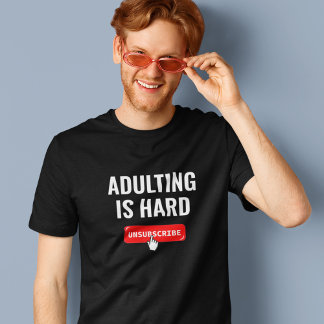 Aduting Is Hard - Unsubscribe | Customisable Quote T-Shirt