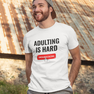 Aduting Is Hard - Unsubscribe   Customisable Quote T-Shirt