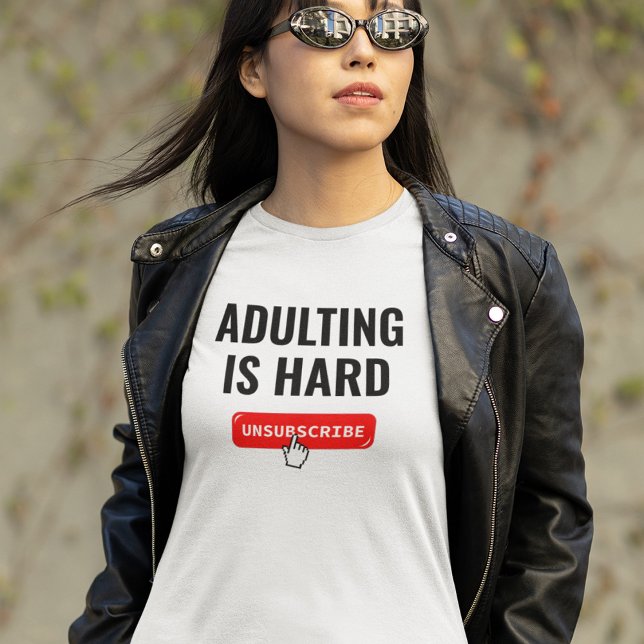 Aduting Is Hard - Unsubscribe | Customizable Quote T-Shirt (Creator Uploaded)
