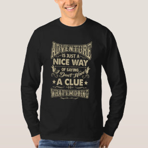 Adventure I Don't Have A Clue What I'm Doing Sayin T-Shirt