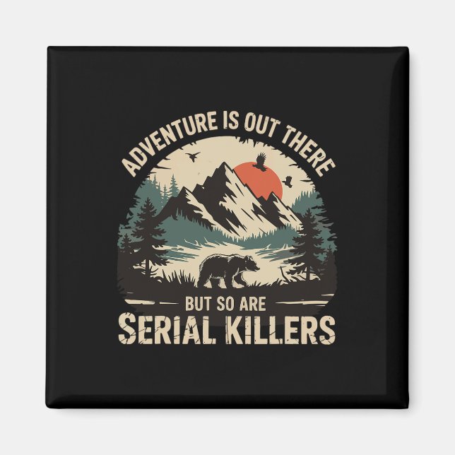 Adventure Is Out There But So Are Serial Killers 1 Magnet (Front)