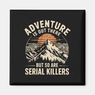 Adventure Is Out There But So Are Serial Killers 1 Magnet