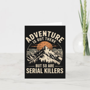 Adventure Is Out There But So Are Serial Killers 2 Card