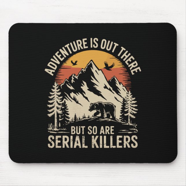 Adventure Is Out There But So Are Serial Killers 2 Mouse Pad (Front)