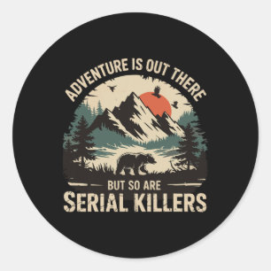 Adventure Is Out There But So Are Serial Killers 3 Classic Round Sticker