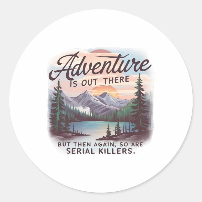Adventure Is Out There But So Are Serial Killers C Classic Round Sticker (Front)