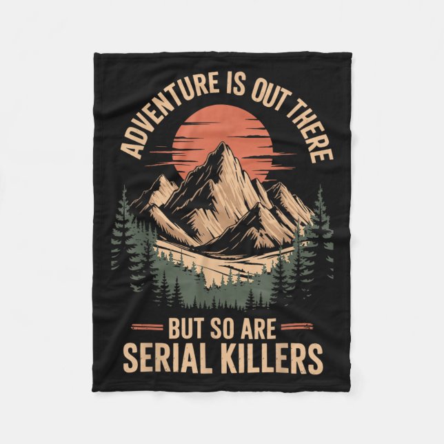 Adventure Is Out There But So Are Serial Killers T Fleece Blanket (Front)