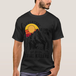 Adventure Is Out There But So Are Serial T-Shirt