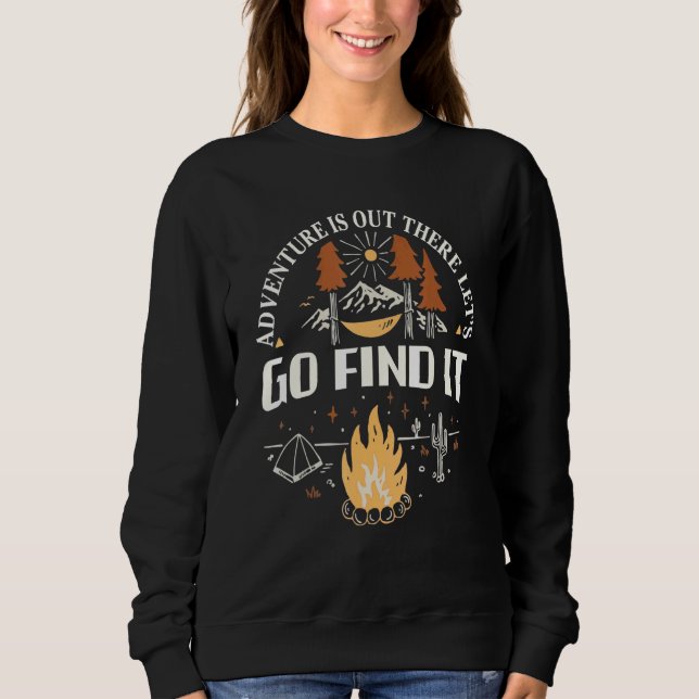 Adventure Is Out There Lets Go Find It Camping Sweatshirt (Front)