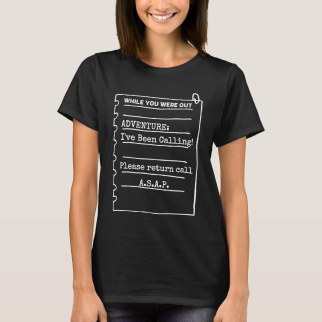 Adventure I've Been Calling Please Call Back ASAP  T-Shirt (Front)
