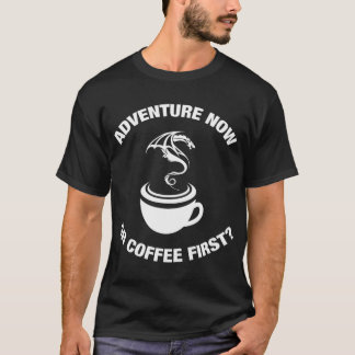Adventure Now Or Coffee First Tabletop Adventurer T-Shirt