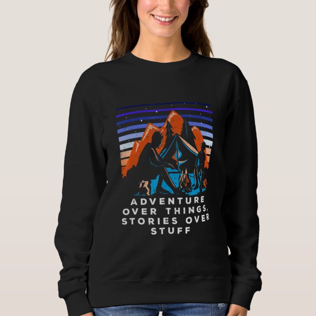 Adventure Over Things Stories Over Stuff Camper Tr Sweatshirt (Front)