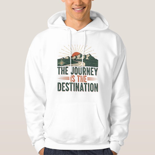 Adventure Quote Shirt: The Journey Is the Destin.. Hoodie (Front)