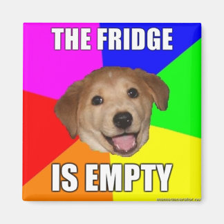 ADVICE DOG MEME: THE FRIDGE IS EMPTY MAGNET