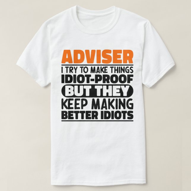 Adviser I Try To Make Things Idiot Proof Funny  T-Shirt (Design Front)