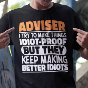 Adviser I Try To Make Things Idiot Proof Funny  T-Shirt