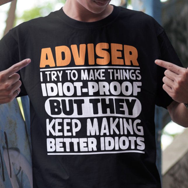 Adviser I Try To Make Things Idiot Proof Funny  T-Shirt (Creator Uploaded)