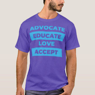 Advocate Educate Love Accept 4 T-Shirt