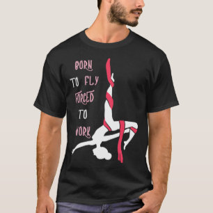 Aerial Born To Fly Aerial Hoop Circus Lyra Air Acr T-Shirt