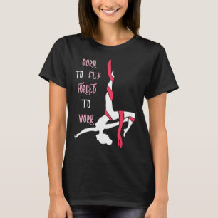 Aerial Born To Fly Aerial Hoop Circus Lyra Air Acr T-Shirt