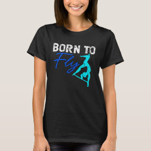 Aerial Fly Born To Fly for Silk Dancer Aerialist G T-Shirt