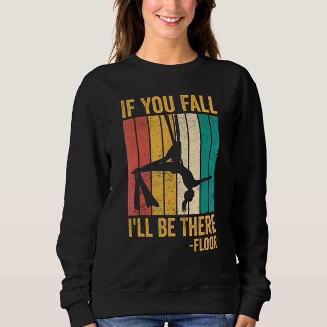 Aerial Silk Aerialist If You Fall I ll Be There Fl Sweatshirt (Front)