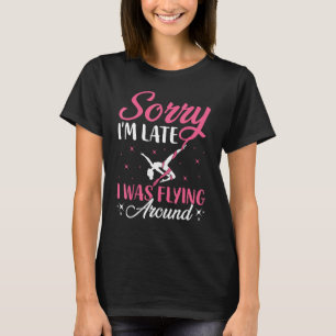 Aerial Silk Aerialist Sorry I'm Late, I Was Flying T-Shirt
