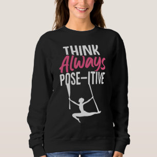 Aerial Silk Aerialist Think Always Pose itive Sweatshirt