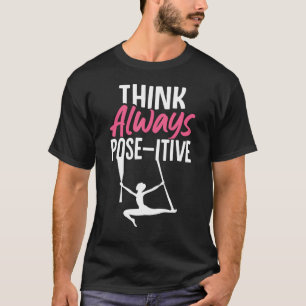 Aerial Silk Aerialist Think Always Pose itive T-Shirt
