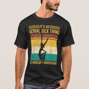 Aerial Silk Thing You Wouldn t Understand Aerialis T-Shirt