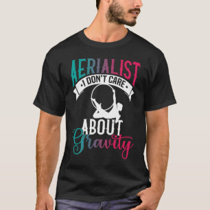 Aerialist I Don´t Care About Gravity Aerial Silk T-Shirt
