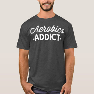 Aerobics addict T-Shirt