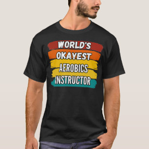 Aerobics Instructor Gifts Worldx27s Okayest Aerobi T-Shirt