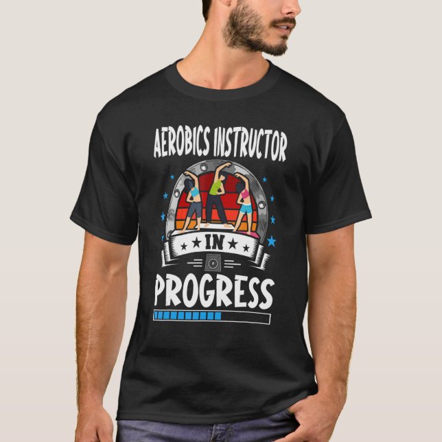 Aerobics Instructor In Progress Trainee Student T-Shirt (Front)