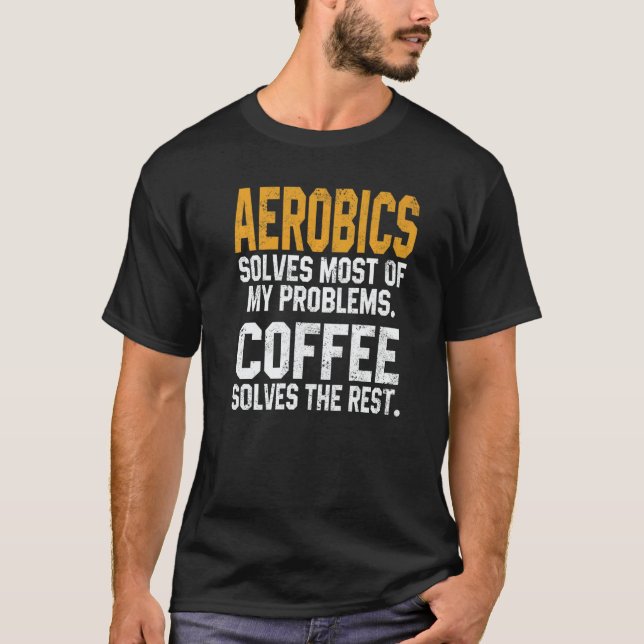 Aerobics Solves My Problems Coffee  Instructor Wat T-Shirt (Front)