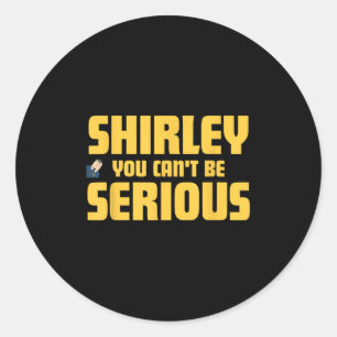 Aeroplane! Movie, Shirley You Cant Be Serious, Shi Classic Round Sticker