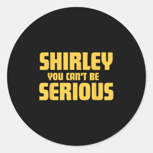 Aeroplane! Movie, Shirley You Cant Be Serious, Shi Classic Round Sticker