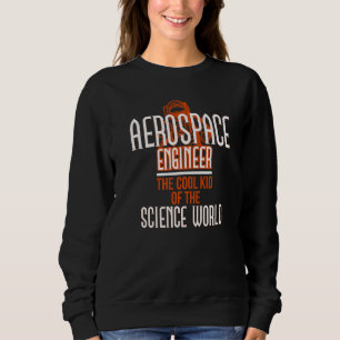 Aerospace Engineer Cool Science World Rocket Scien Sweatshirt