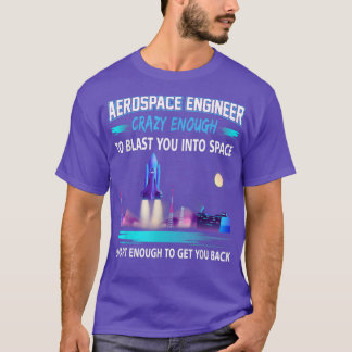 Aerospace Engineer Crazy Enough Blast You Into Spa T-Shirt