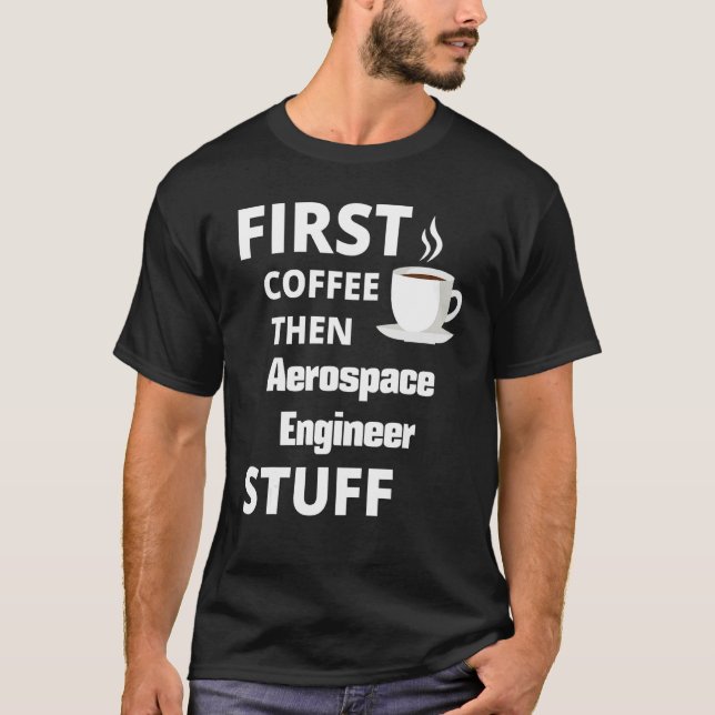 Aerospace Engineer First Coffee Then Job T-Shirt (Front)