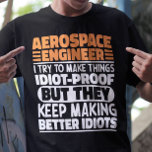 Aerospace Engineer I Try To Make Things Idiot Cool T-Shirt<br><div class="desc">Funny Aerospace Engineer Sayings "Aerospace Engineer I Try To Make Things Idiot Proof But They Keep Making Better Idiots". Grab this Funny Aerospace Engineer design as a funny gifts for an awesome mum,  dad or friend.</div>
