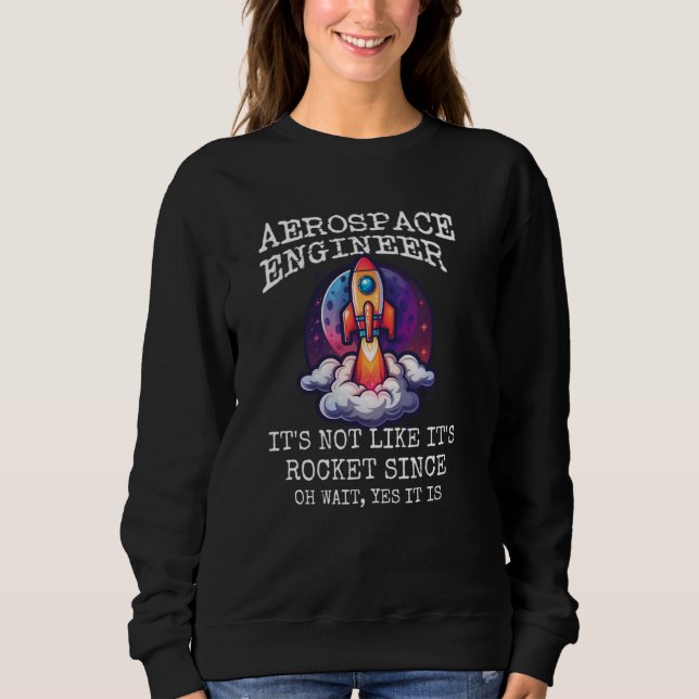 AEROSPACE ENGINEER IT'S NOT LIKE ROCKET SCIENCE OH SWEATSHIRT (Front)