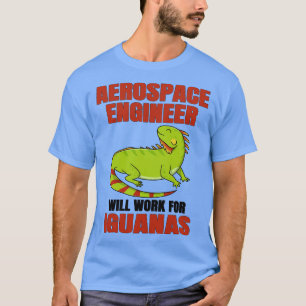 Aerospace Engineer Will Work For Iguanas T-Shirt