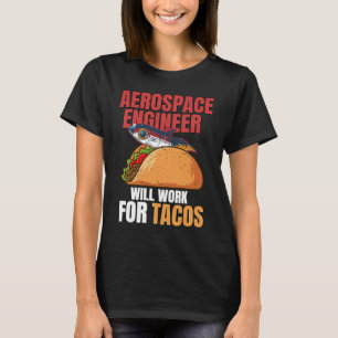 Aerospace Engineer Will Work For Tacos Engineering T-Shirt