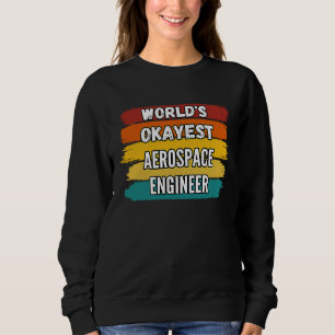 Aerospace Engineer , World's Okayest Aerospace Eng Sweatshirt
