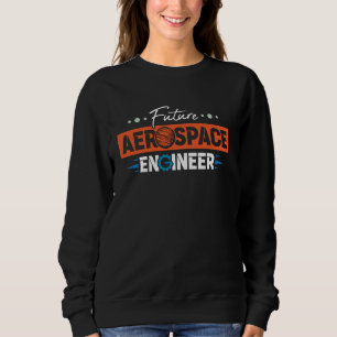 Aerospace Engineering Future Aerospace Engineer Sweatshirt