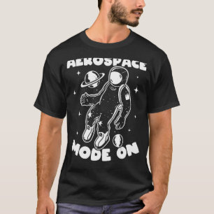 Aerospace Mode On I Space Travel Space Astronaut T-Shirt