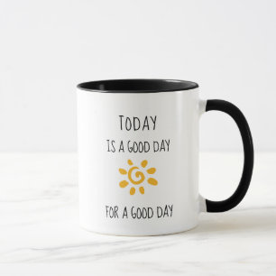 Affirmation "Today is a good day for a good day" Mug